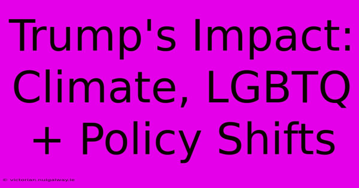 Trump's Impact: Climate, LGBTQ+ Policy Shifts