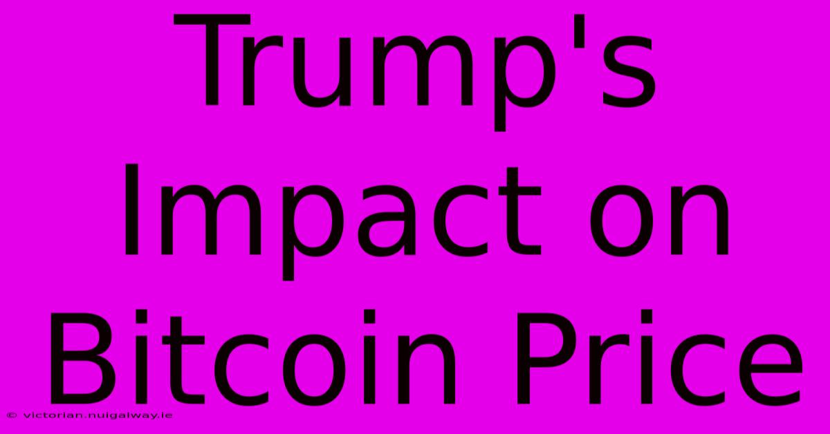 Trump's Impact On Bitcoin Price