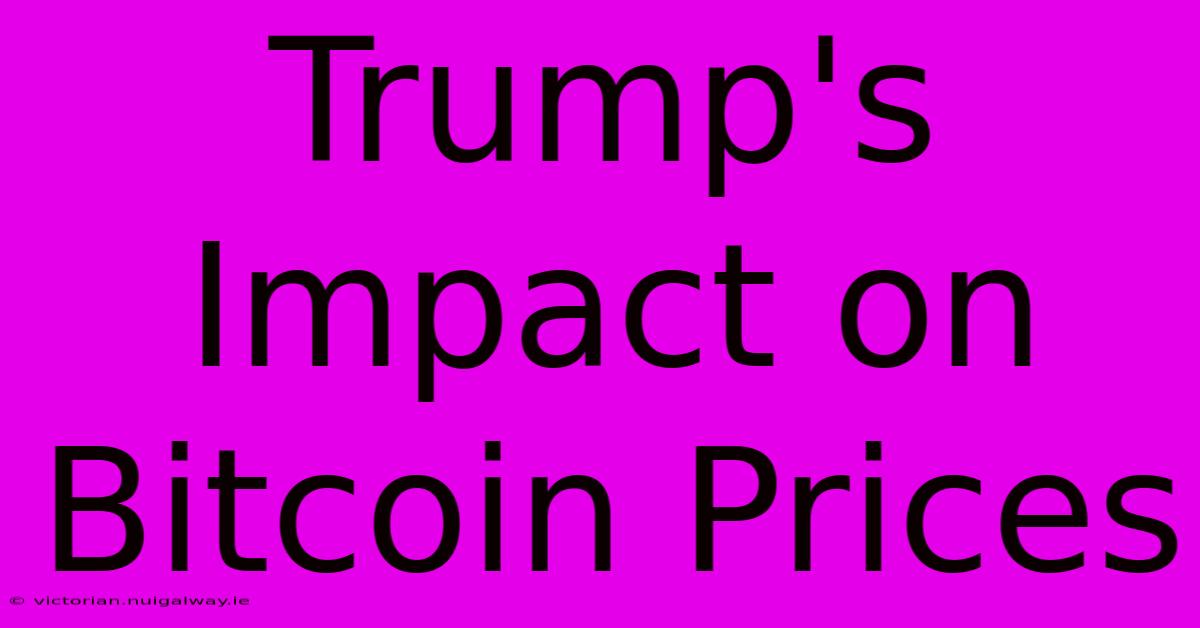 Trump's Impact On Bitcoin Prices