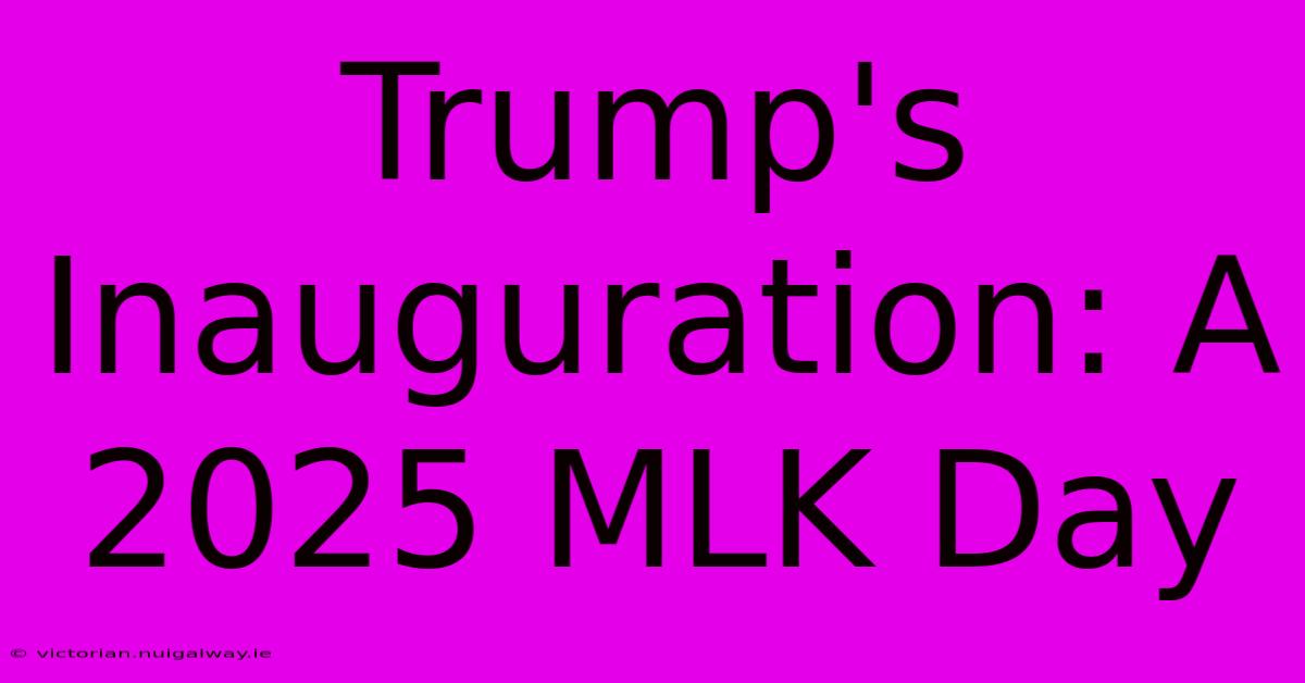 Trump's Inauguration: A 2025 MLK Day