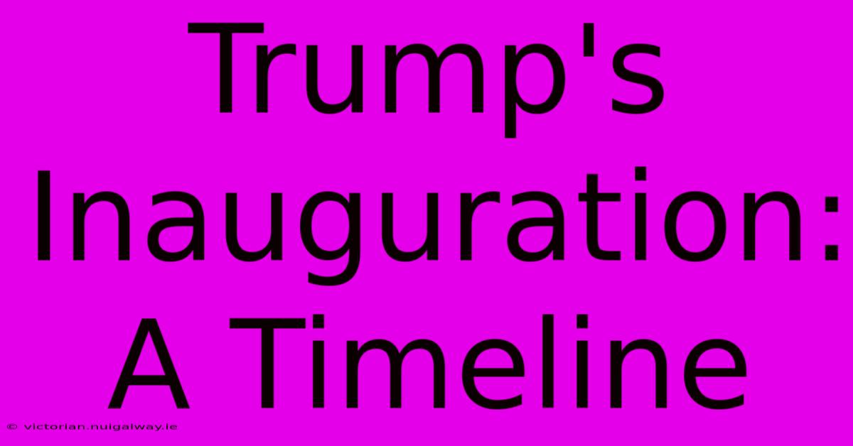 Trump's Inauguration: A Timeline 