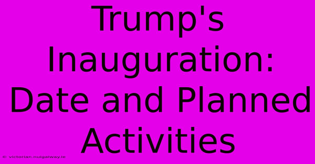 Trump's Inauguration: Date And Planned Activities