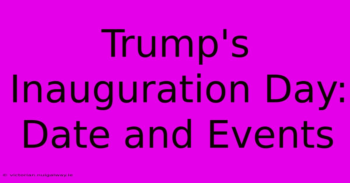 Trump's Inauguration Day: Date And Events