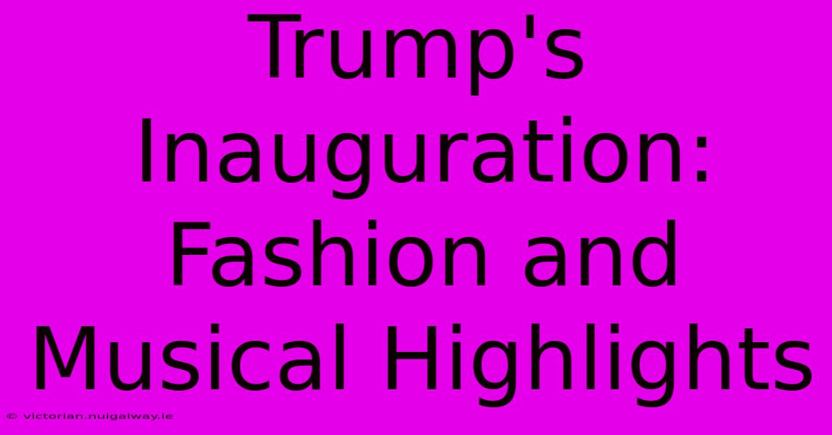 Trump's Inauguration: Fashion And Musical Highlights