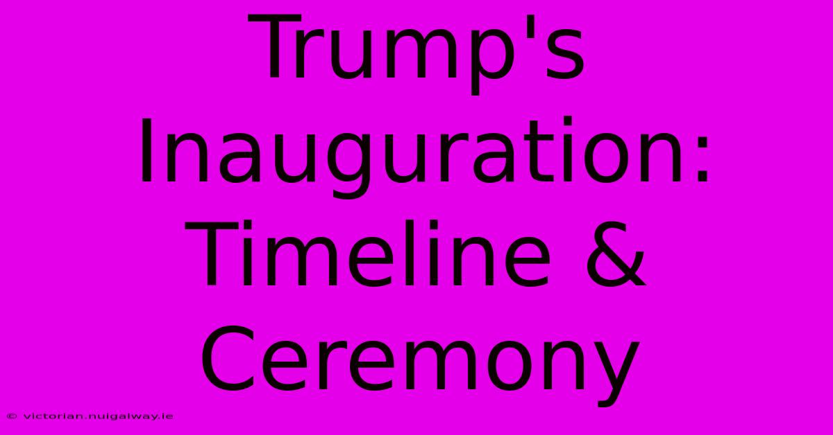 Trump's Inauguration: Timeline & Ceremony