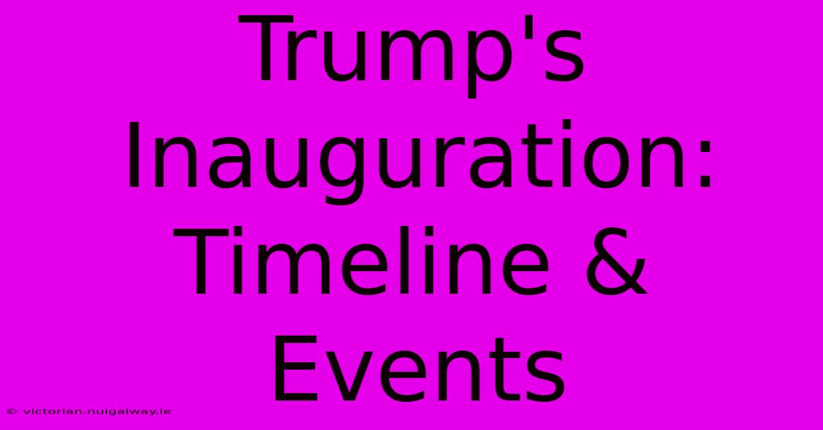 Trump's Inauguration: Timeline & Events