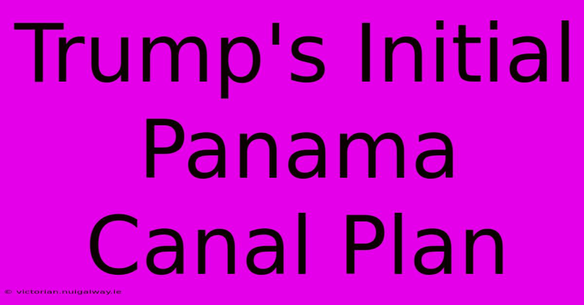 Trump's Initial Panama Canal Plan