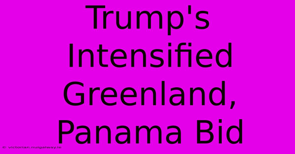 Trump's Intensified Greenland, Panama Bid