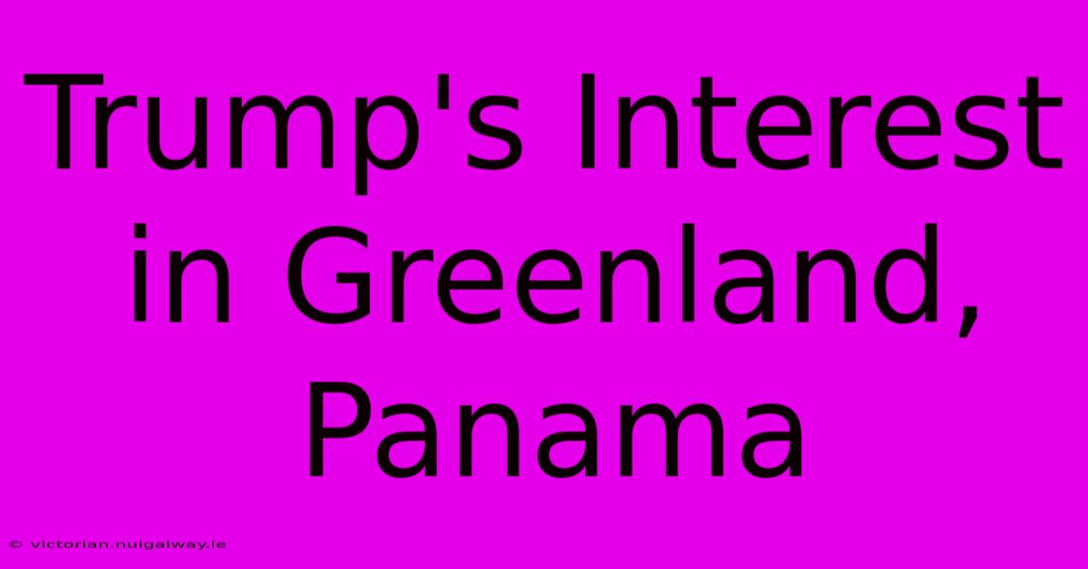 Trump's Interest In Greenland, Panama