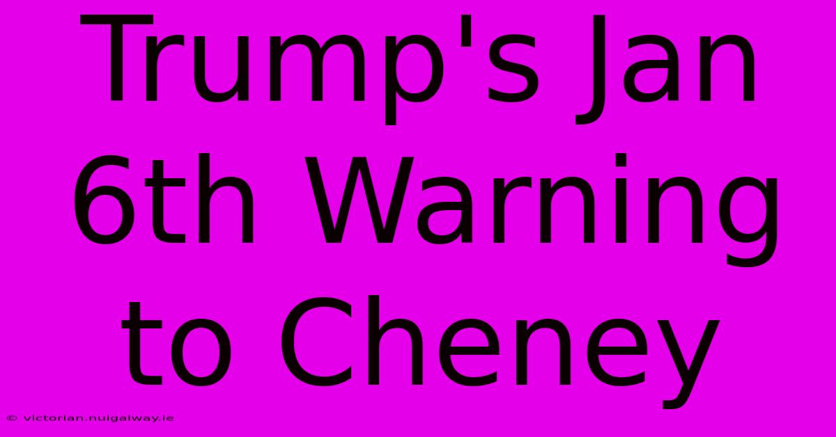 Trump's Jan 6th Warning To Cheney