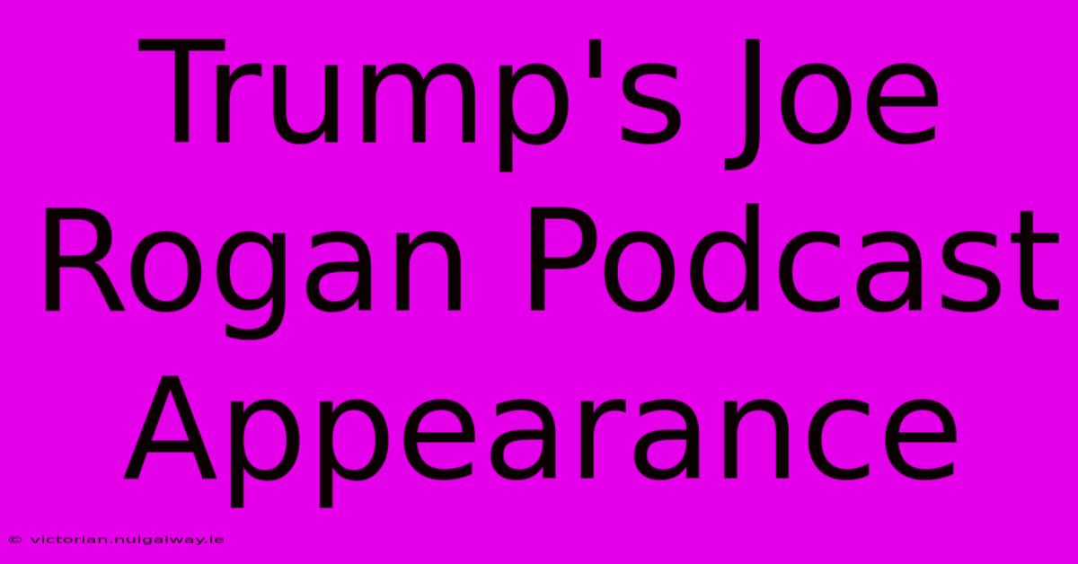 Trump's Joe Rogan Podcast Appearance