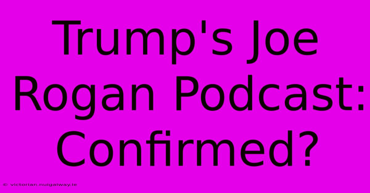 Trump's Joe Rogan Podcast: Confirmed? 