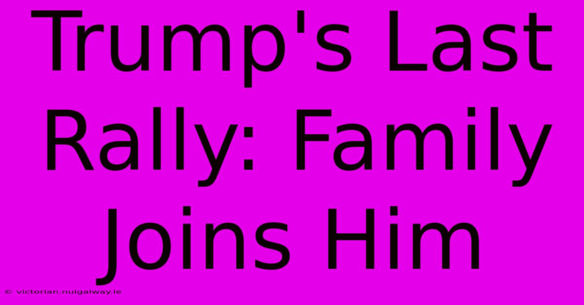 Trump's Last Rally: Family Joins Him