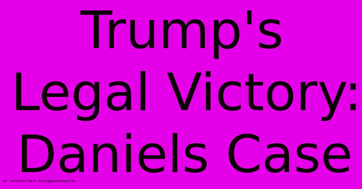 Trump's Legal Victory: Daniels Case