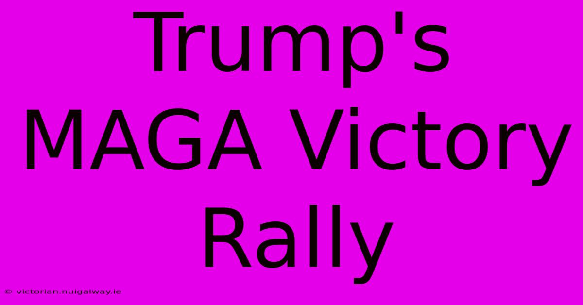 Trump's MAGA Victory Rally