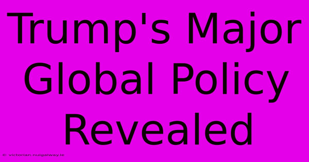 Trump's Major Global Policy Revealed