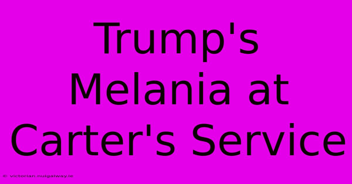 Trump's Melania At Carter's Service