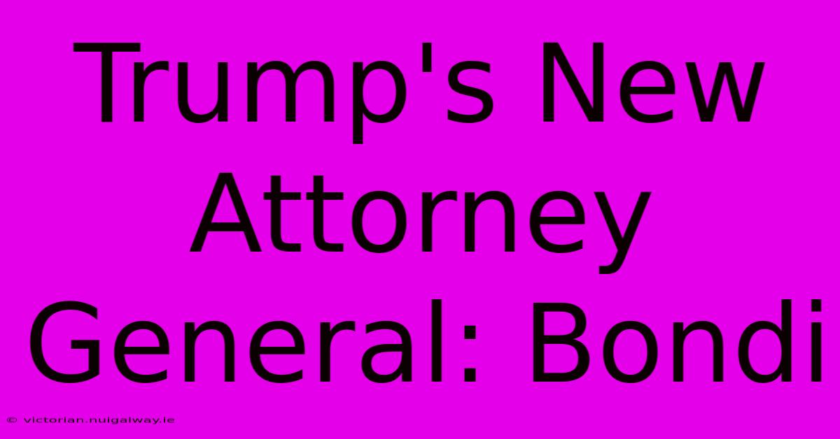 Trump's New Attorney General: Bondi