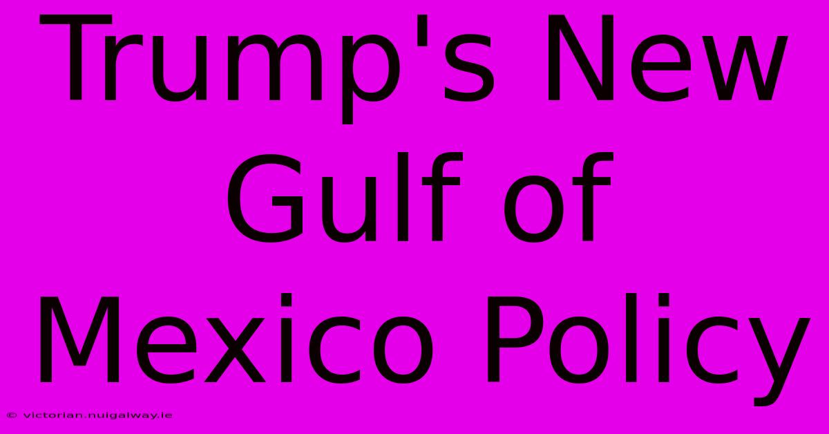 Trump's New Gulf Of Mexico Policy