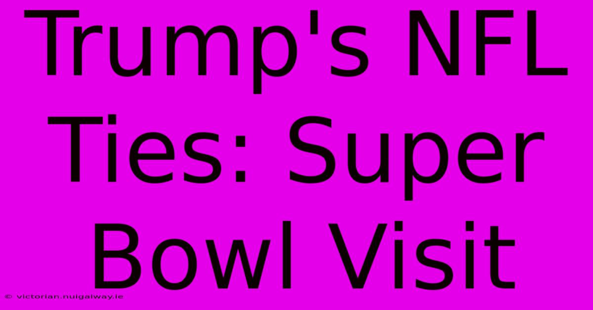 Trump's NFL Ties: Super Bowl Visit