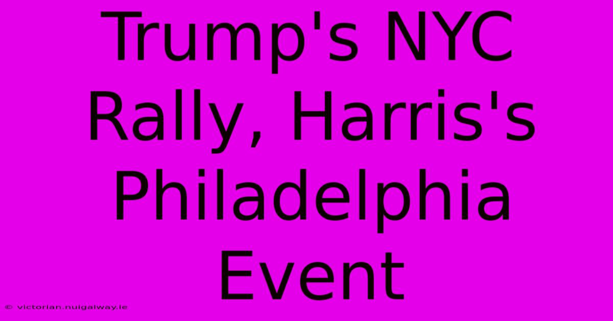 Trump's NYC Rally, Harris's Philadelphia Event