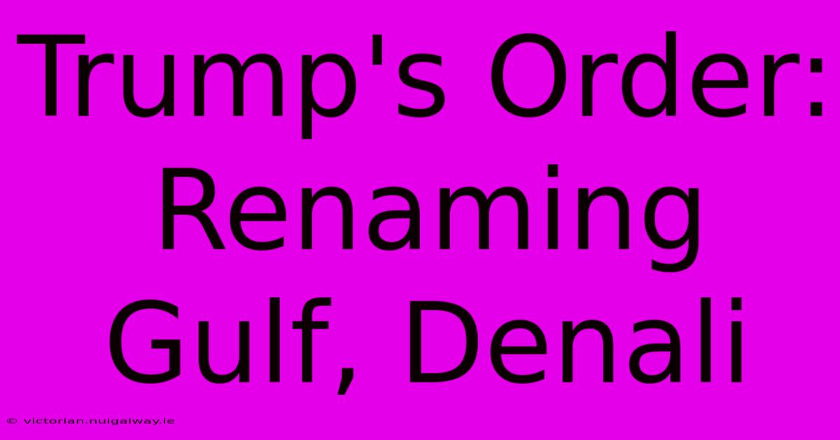 Trump's Order: Renaming Gulf, Denali