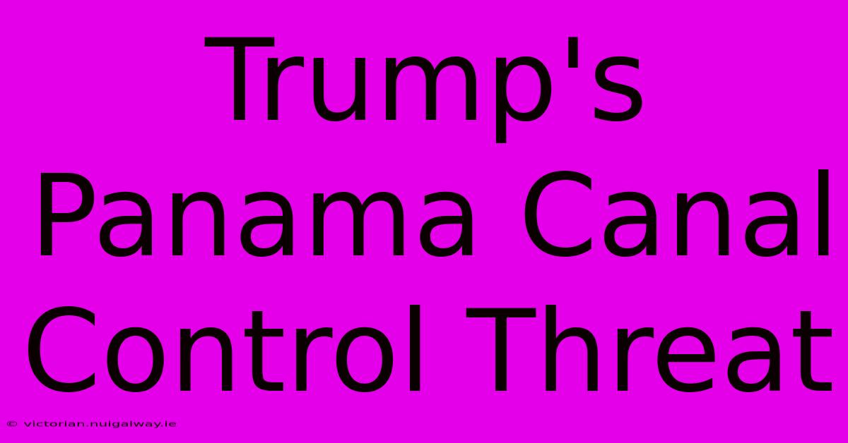 Trump's Panama Canal Control Threat