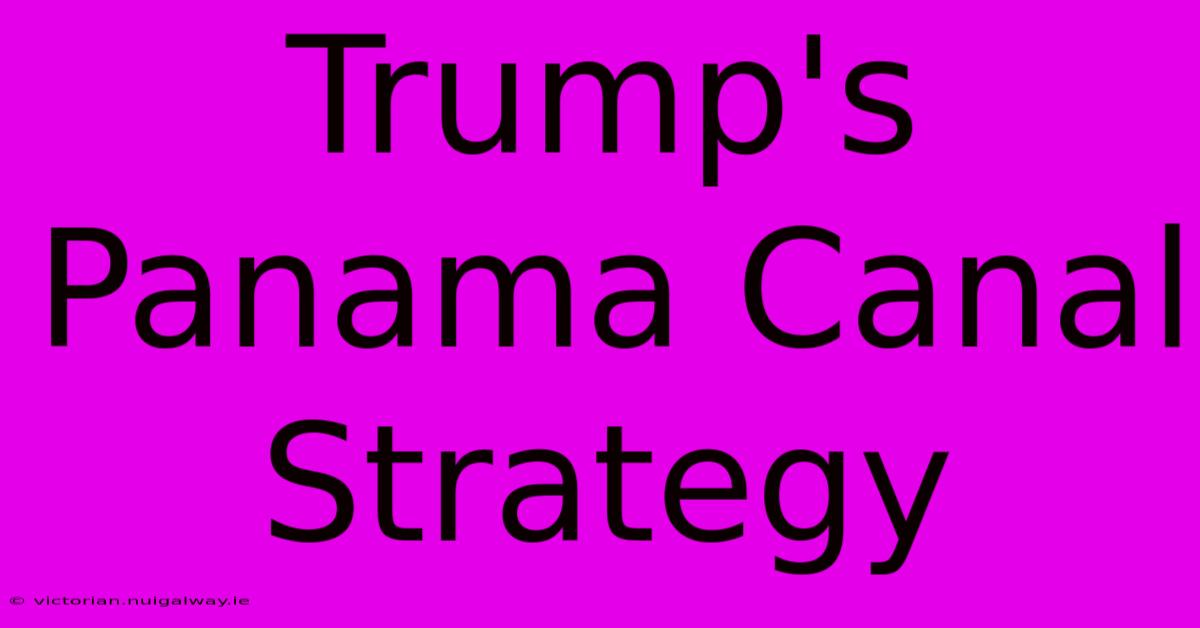 Trump's Panama Canal Strategy