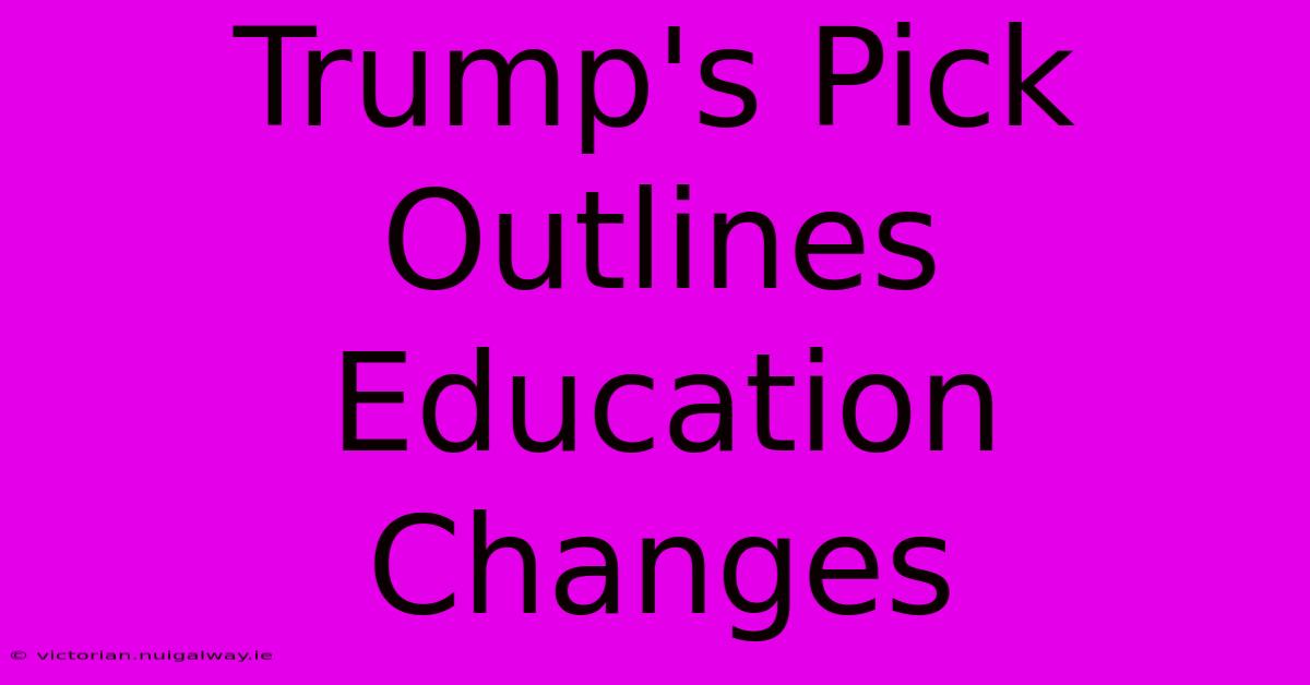 Trump's Pick Outlines Education Changes