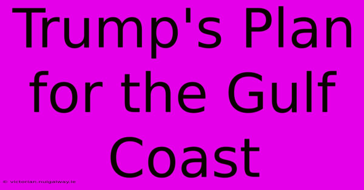 Trump's Plan For The Gulf Coast