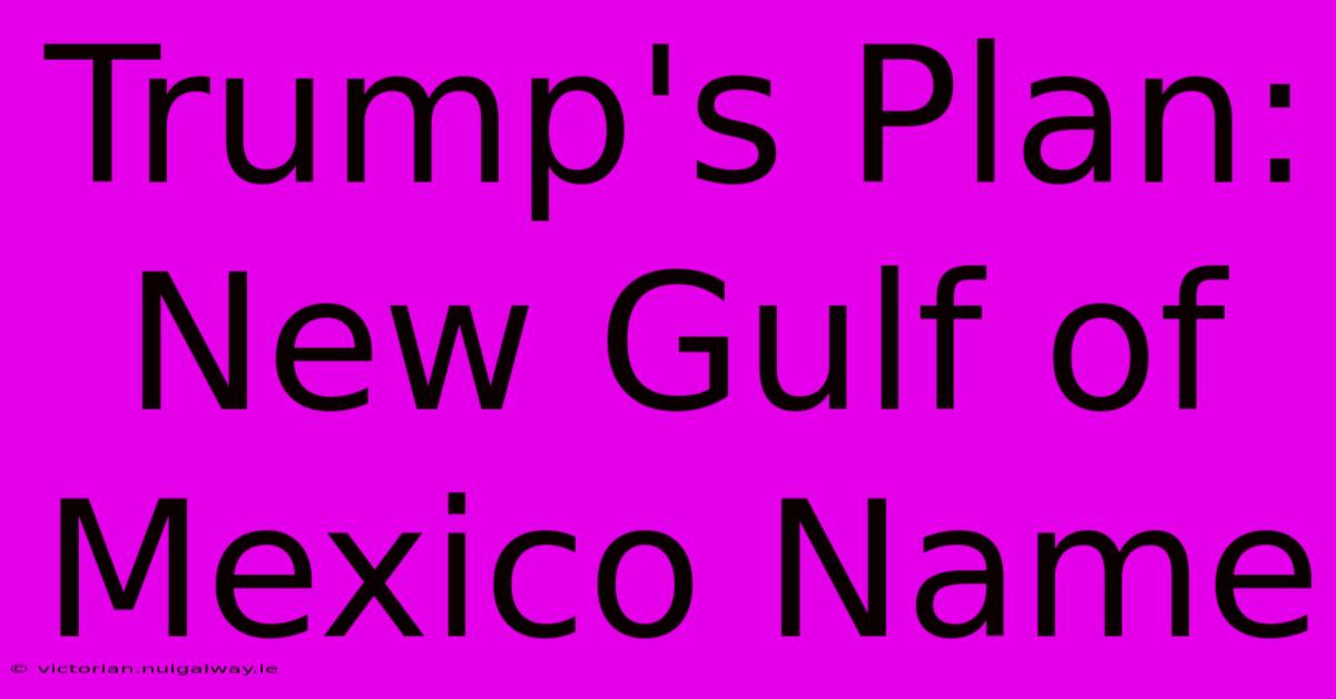 Trump's Plan: New Gulf Of Mexico Name