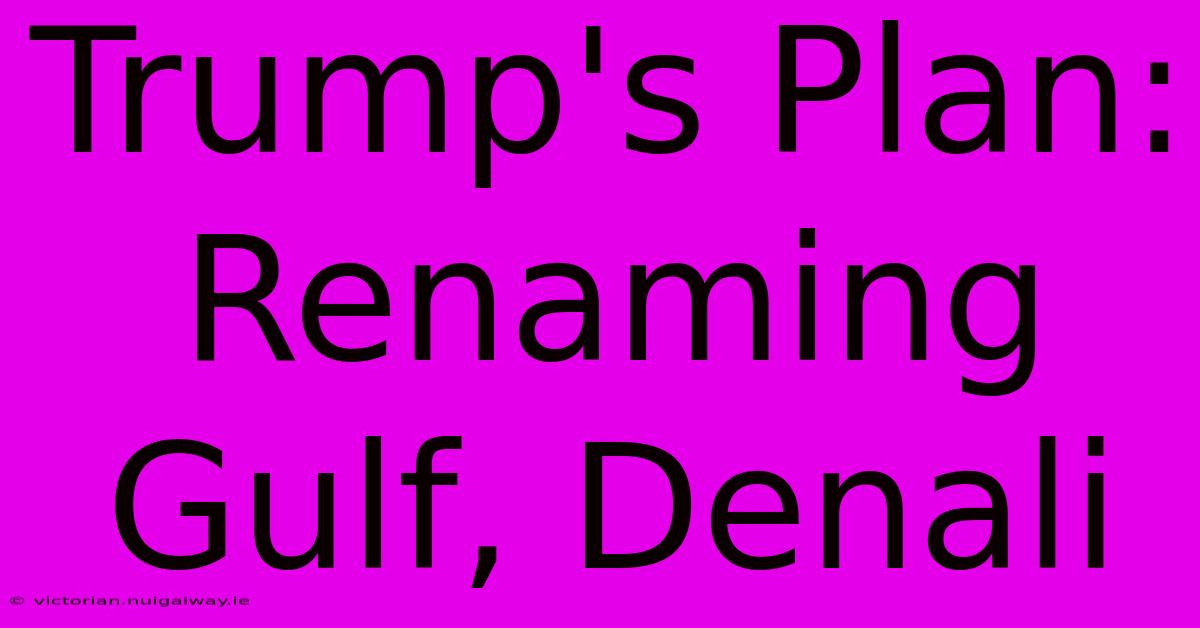 Trump's Plan: Renaming Gulf, Denali