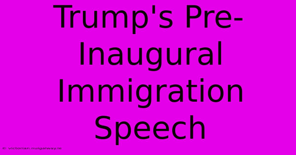 Trump's Pre-Inaugural Immigration Speech