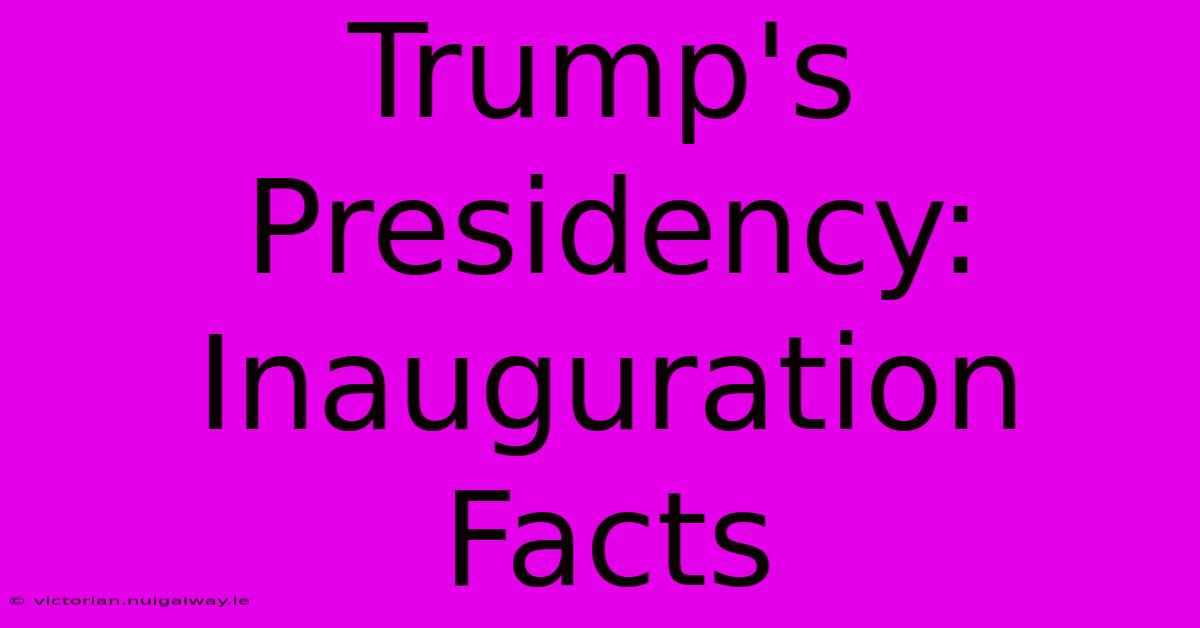 Trump's Presidency: Inauguration Facts