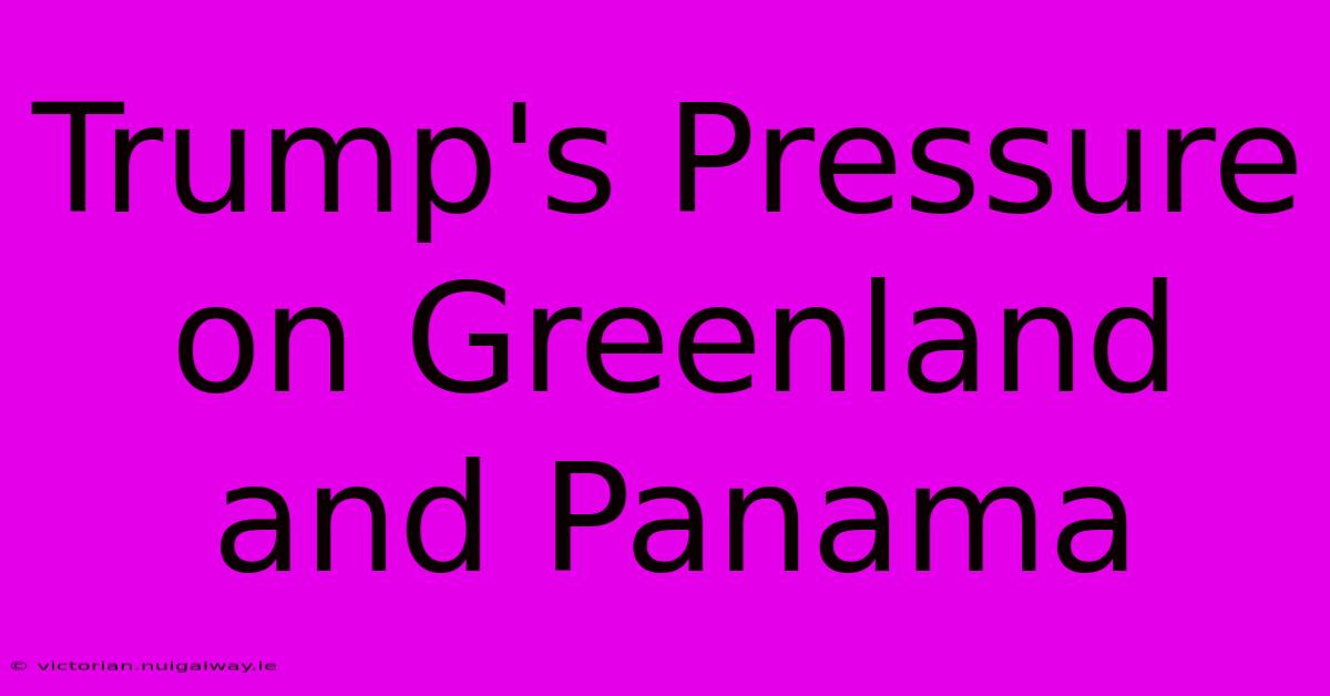 Trump's Pressure On Greenland And Panama