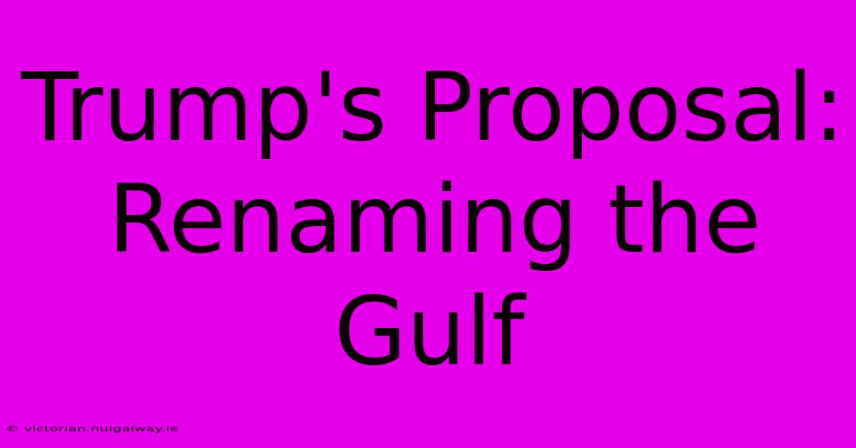 Trump's Proposal: Renaming The Gulf