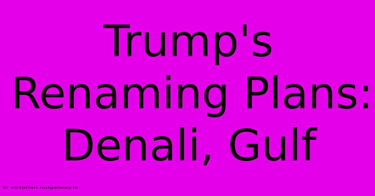 Trump's Renaming Plans: Denali, Gulf