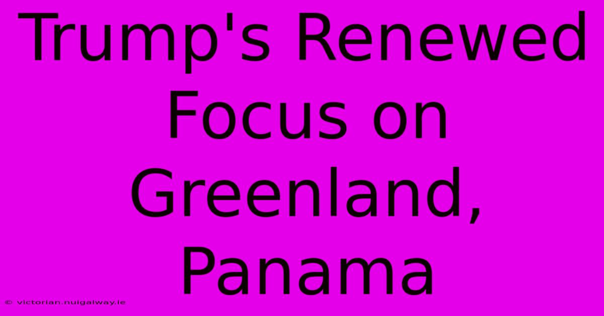 Trump's Renewed Focus On Greenland, Panama