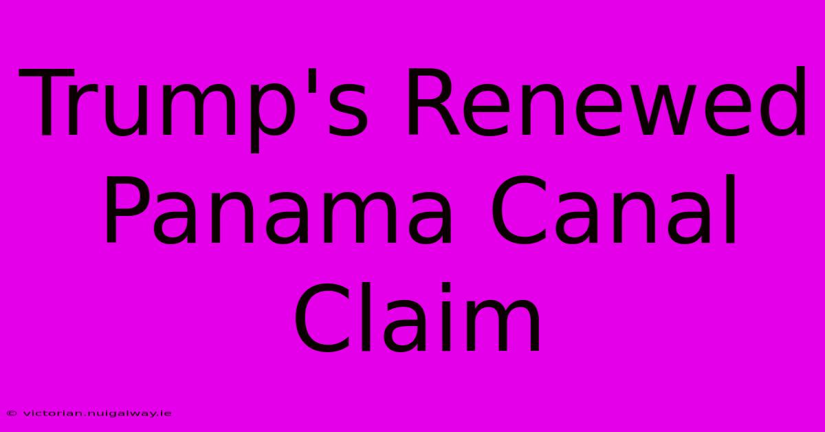 Trump's Renewed Panama Canal Claim