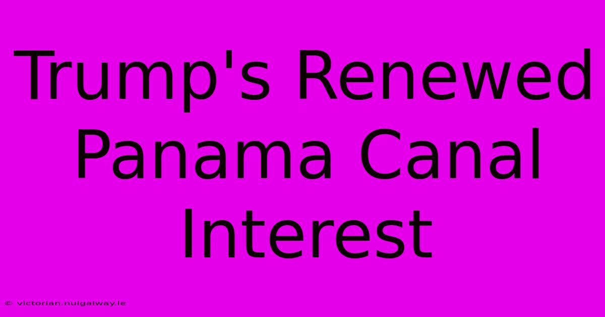 Trump's Renewed Panama Canal Interest