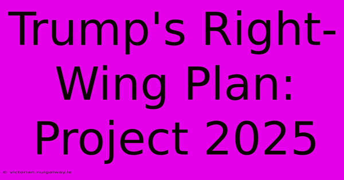 Trump's Right-Wing Plan: Project 2025