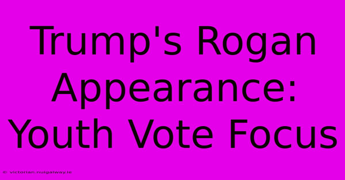 Trump's Rogan Appearance: Youth Vote Focus