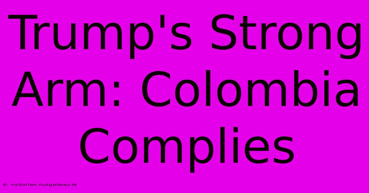 Trump's Strong Arm: Colombia Complies