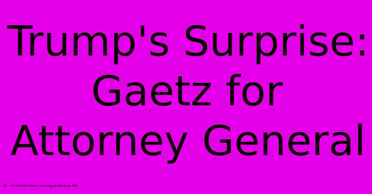 Trump's Surprise: Gaetz For Attorney General