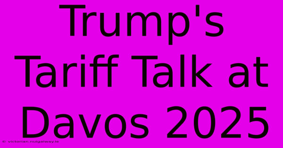 Trump's Tariff Talk At Davos 2025