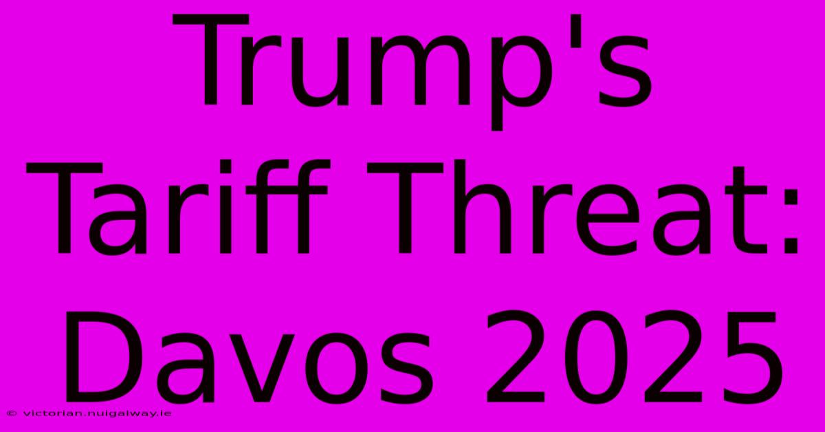 Trump's Tariff Threat: Davos 2025