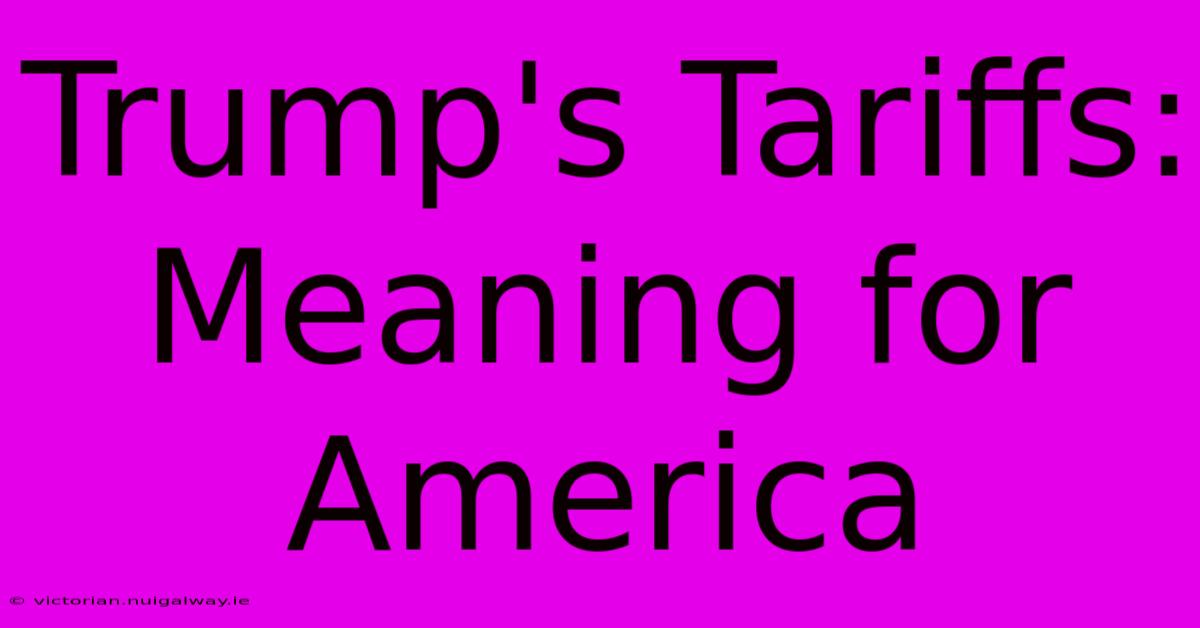 Trump's Tariffs: Meaning For America