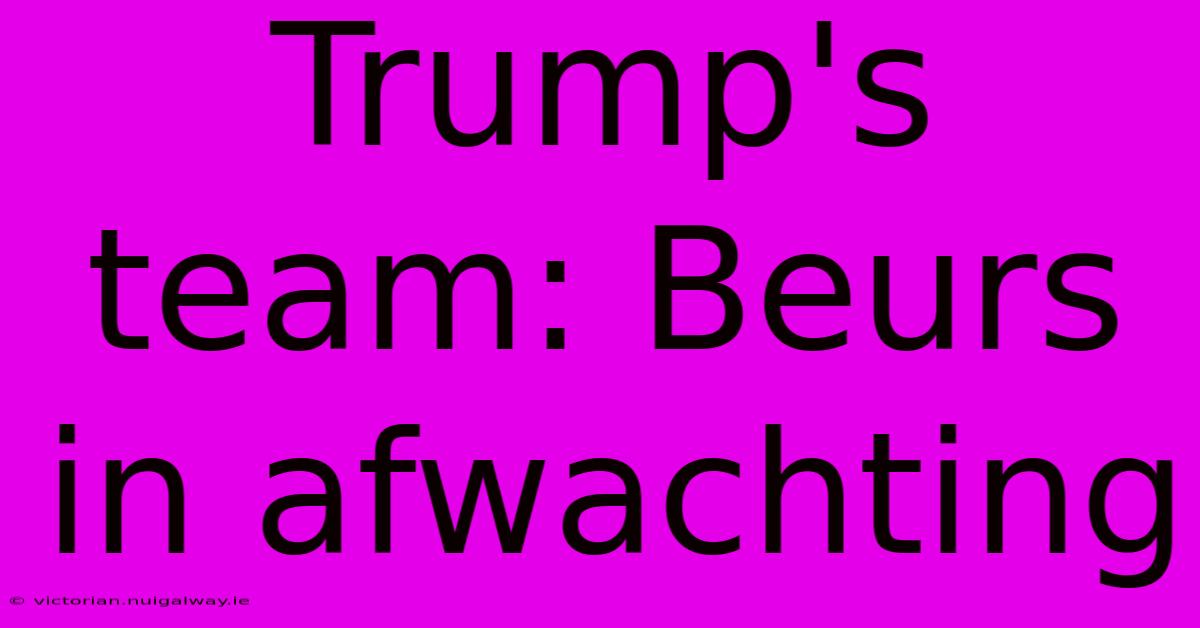 Trump's Team: Beurs In Afwachting