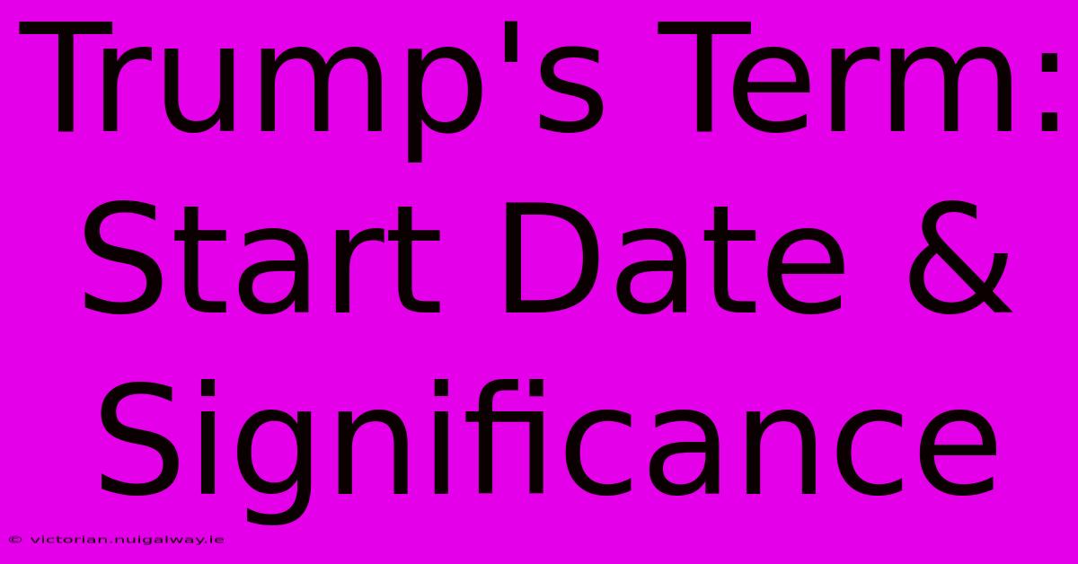 Trump's Term: Start Date & Significance