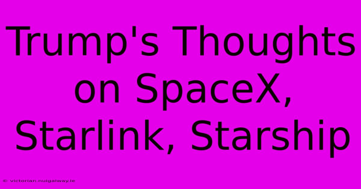 Trump's Thoughts On SpaceX, Starlink, Starship 